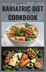 The New Bariatric Diet Cookbook: Delicious and easy to make recipes to prepare before and after surgery for weight loss and lifelong health. By Nicole Ross Cover Image