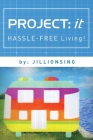 Project: it: Hassle-Free Living! By Jillionsing Cover Image