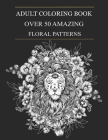 Over 50 Amazing Floral Patterns: An Adult Coloring Book Included Flowers, Animals, Unicorns and Garden Designs By K&s Art Cover Image