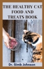 The Healthy Cat Food and Treats Book: Comprehensive Guide on Making Nutritious Homemade Cat Food By Simb Johnson Cover Image