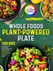 Whole Foods Plant-Powered Plate: 1500 Days of Lively and Satisfying Plant-Based Diet Cuisine, Plus a 28-Day Meal Plan to Start Your Day Right｜F By Theresa R. Cahoon Cover Image