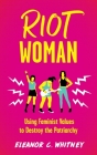 Riot Woman: Using Feminist Values to Destroy the Patriarchy (Punx) By Eleanor C. Whitney Cover Image