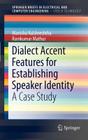 Dialect Accent Features for Establishing Speaker Identity: A Case Study (Springerbriefs in Speech Technology) By Manisha Kulshreshtha, Ramkumar Mathur Cover Image