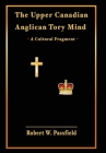 The Upper Canadian Anglican Tory Mind: A Cultural Fragment Cover Image