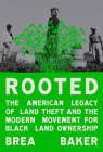 Rooted: The American Legacy of Land Theft and the Modern Movement for Black Land Ownership By Brea Baker Cover Image