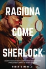 Ragiona come Sherlock: Strategie e tecniche per migliorare la memoria, risolvere i problemi e sviluppare un istinto brillante Cover Image
