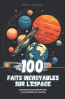 100 Faits Incroyables sur l'Espace: Anecdotes Fascinantes sur les Mystères de l'Univers By Marc Dresgui Cover Image