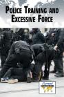Police Training and Excessive Force (Current Controversies) By Pete Schauer (Editor) Cover Image