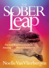 The Sober Leap: Practical Wisdom to Create an Amazing Life Beyond Addiction Cover Image