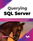 Querying SQL Server: Run T-SQL operations, data extraction, data manipulation, and custom queries to deliver simplified analytics (English By Adam Aspin Cover Image