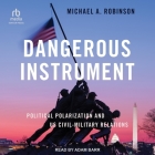 Dangerous Instrument: Political Polarization and Us Civil-Military Relations By Michael A. Robinson, Adam Barr (Read by) Cover Image