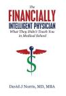 The Financially Intelligent Physician: What They Didn't Teach You in Medical School By David J. Norris Cover Image