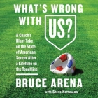 What's Wrong with Us? Lib/E: A Coach's Blunt Take on the State of American Soccer After a Lifetime on the Touchline By Bruce Arena, Steve Kettmann (Contribution by), Fred Sanders (Read by) Cover Image