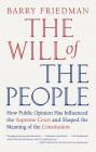 The Will of the People: How Public Opinion Has Influenced the Supreme Court and Shaped the Meaning of the Constitution By Barry Friedman Cover Image