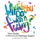 What Do You Do With A Feeling?: Your Guide To Becoming A Feelings Expert By Tasha Belix, Jo-Ann Godenir (Illustrator) Cover Image
