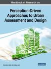 Handbook of Research on Perception-Driven Approaches to Urban Assessment and Design Cover Image
