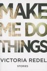 Make Me Do Things By Victoria Redel Cover Image