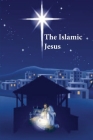 The Islamic Jesus: How the King of the Jews Became a Prophet of the Muslims By Kathir Cover Image