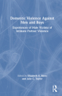 Domestic Violence Against Men and Boys: Experiences of Male Victims of Intimate Partner Violence By Elizabeth A. Bates (Editor), Julie C. Taylor (Editor) Cover Image