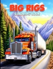 Big Rig Coloring Book: Modern and Classic Semi Trucks Coloring Pages For Adults By Angel J. Villalba Cover Image