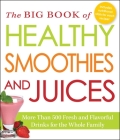 The Big Book of Healthy Smoothies and Juices: More Than 500 Fresh and Flavorful Drinks for the Whole Family By Adams Media Cover Image