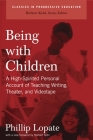 Being with Children: A High-Spirited Personal Account of Teaching Writing, Theater, and Videotape (Classics in Progressive Education) Cover Image