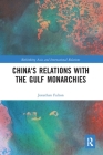 China's Relations with the Gulf Monarchies (Rethinking Asia and International Relations) By Jonathan Fulton Cover Image