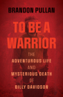 To Be a Warrior: The Adventurous Life and Mysterious Death of Billy Davidson By Brandon Pullan Cover Image