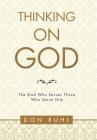 Thinking on God`: The God Who Serves Those Who Serve Him By Don Ruhl Cover Image