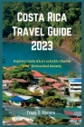 Costa Rica Travel Guide 2023: Explore Costa Rica's eclectic Charm and Untouched Beauty By Travis D. Marrero Cover Image