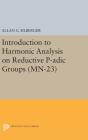 Introduction to Harmonic Analysis on Reductive P-Adic Groups. (Mn-23): Based on Lectures by Harish-Chandra at the Institute for Advanced Study, 1971-7 By Allan G. Silberger Cover Image