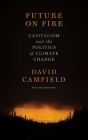 Future on Fire: Capitalism and the Politics of Climate Change By David Camfield, Dharna Noor (Foreword by) Cover Image
