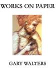 Gary Walters Works on Paper By Gary Walters Cover Image