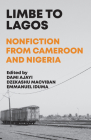 Limbe to Lagos: Nonfiction from Cameroon and Nigeria By Dami Ajayi (Editor), Dzekashu Macviban (Editor), Emmanuel Iduma (Editor) Cover Image