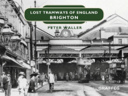 Lost Tramways of England: Brighton By Peter Waller Cover Image