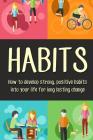 Habits: How to Develop Strong, Positive Habits Into Your Life for Long Lasting Change By Benjamin Smith Cover Image