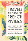 Travels Through the French Riviera: An Artist’s Guide to the Storied Coastline, from Menton to Saint-Tropez By Virginia Johnson Cover Image