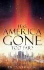 Has America Gone Too Far? By Don Ledbetter Cover Image