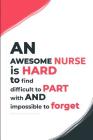 An Awesome Nurse is hard to find difficult to part with and Impossible to Forget: A Notebook to Write in for Nurses, Gift for Nurse Mom, National Nurs Cover Image