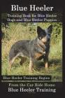 Blue Heeler Training Book for Blue Heeler Dogs and Blue Heeler Puppies By D!G THIS Dog Training: Blue Heeler Training Begins From the Car Ride Home Bl By Doug K. Naiyn Cover Image
