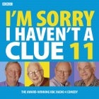 I'm Sorry I Haven't a Clue: Volume 11 By BBC, Barry Cryer (Read by), Graeme Garden (Read by) Cover Image