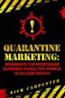 Quarantine Marketing: Dominate The Mortgage Business While The World Is Locked Down By Nick Carpenter Cover Image