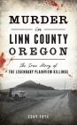 Murder in Linn County, Oregon: The True Story of the Legendary Plainview Killings Cover Image