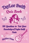 Taylor Swift Quiz Book: 101 Questions To Test Your Knowledge Of Taylor Swift Facts Cover Image