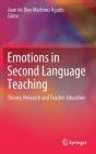 Emotions in Second Language Teaching: Theory, Research and Teacher Education By Juan de Dios Martínez Agudo (Editor) Cover Image