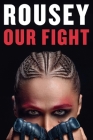 Our Fight: A Memoir By Ronda Rousey, Maria Burns Ortiz (With) Cover Image