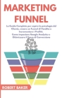 Marketing Funnel: La Guida Completa per capire la psicologia del Cliente, creare un Funnel di Vendita e Incrementare i Profitti. Come im Cover Image