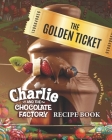 The Golden Ticket: Charlie and the Chocolate Factory Recipe Book By Sharon Powell Cover Image