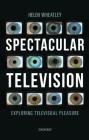Spectacular Television: Exploring Televisual Pleasure (International Library of the Moving Image) By Helen Wheatley Cover Image