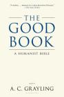 The Good Book: A Humanist Bible By A. C. Grayling Cover Image